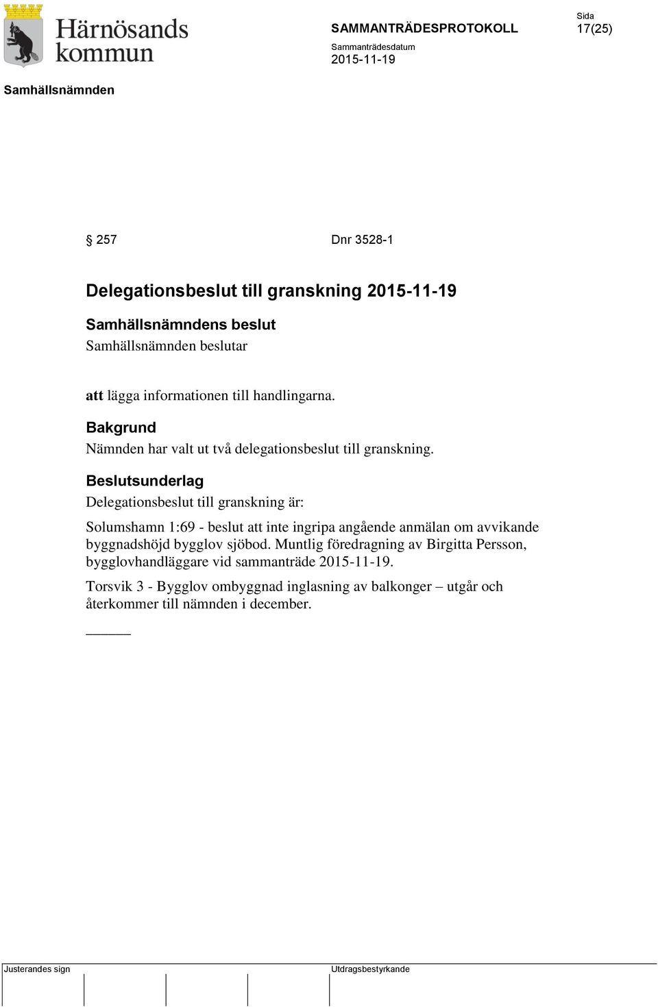 Beslutsunderlag Delegationsbeslut till granskning är: Solumshamn 1:69 - beslut att inte ingripa angående anmälan om avvikande