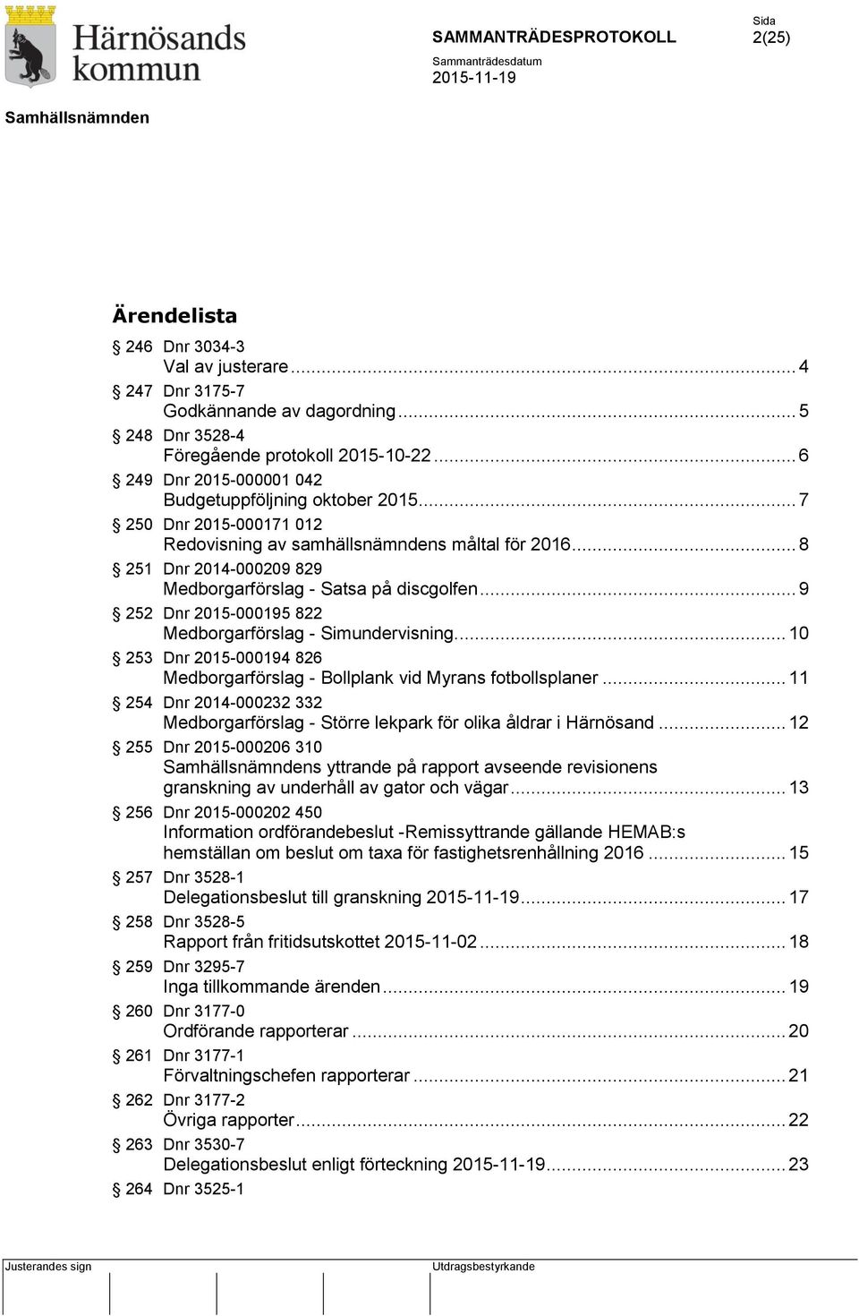 .. 8 251 Dnr 2014-000209 829 Medborgarförslag - Satsa på discgolfen... 9 252 Dnr 2015-000195 822 Medborgarförslag - Simundervisning.