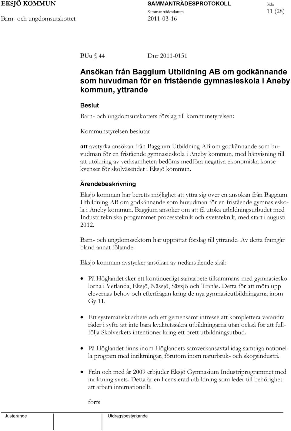 att utökning av verksamheten bedöms medföra negativa ekonomiska konsekvenser för skolväsendet i Eksjö kommun.