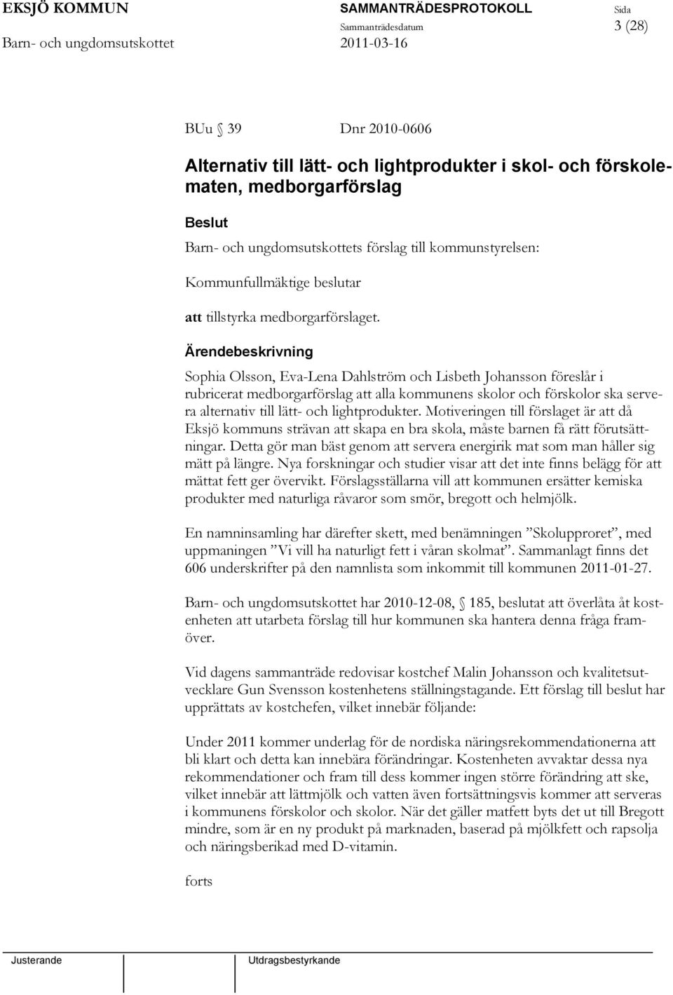 Sophia Olsson, Eva-Lena Dahlström och Lisbeth Johansson föreslår i rubricerat medborgarförslag att alla kommunens skolor och förskolor ska servera alternativ till lätt- och lightprodukter.