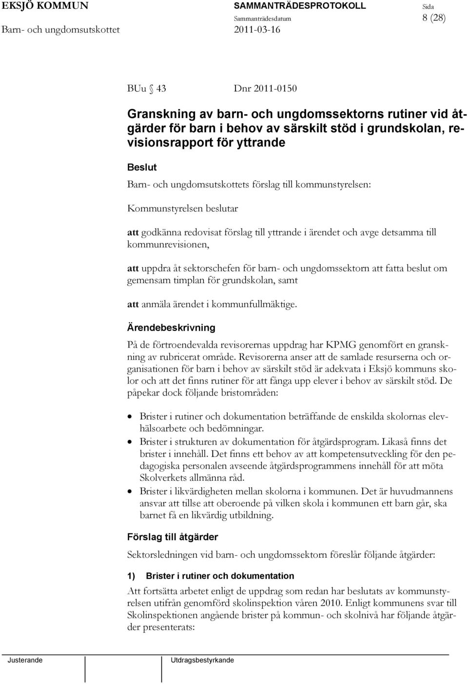 för barn- och ungdomssektorn att fatta beslut om gemensam timplan för grundskolan, samt att anmäla ärendet i kommunfullmäktige.