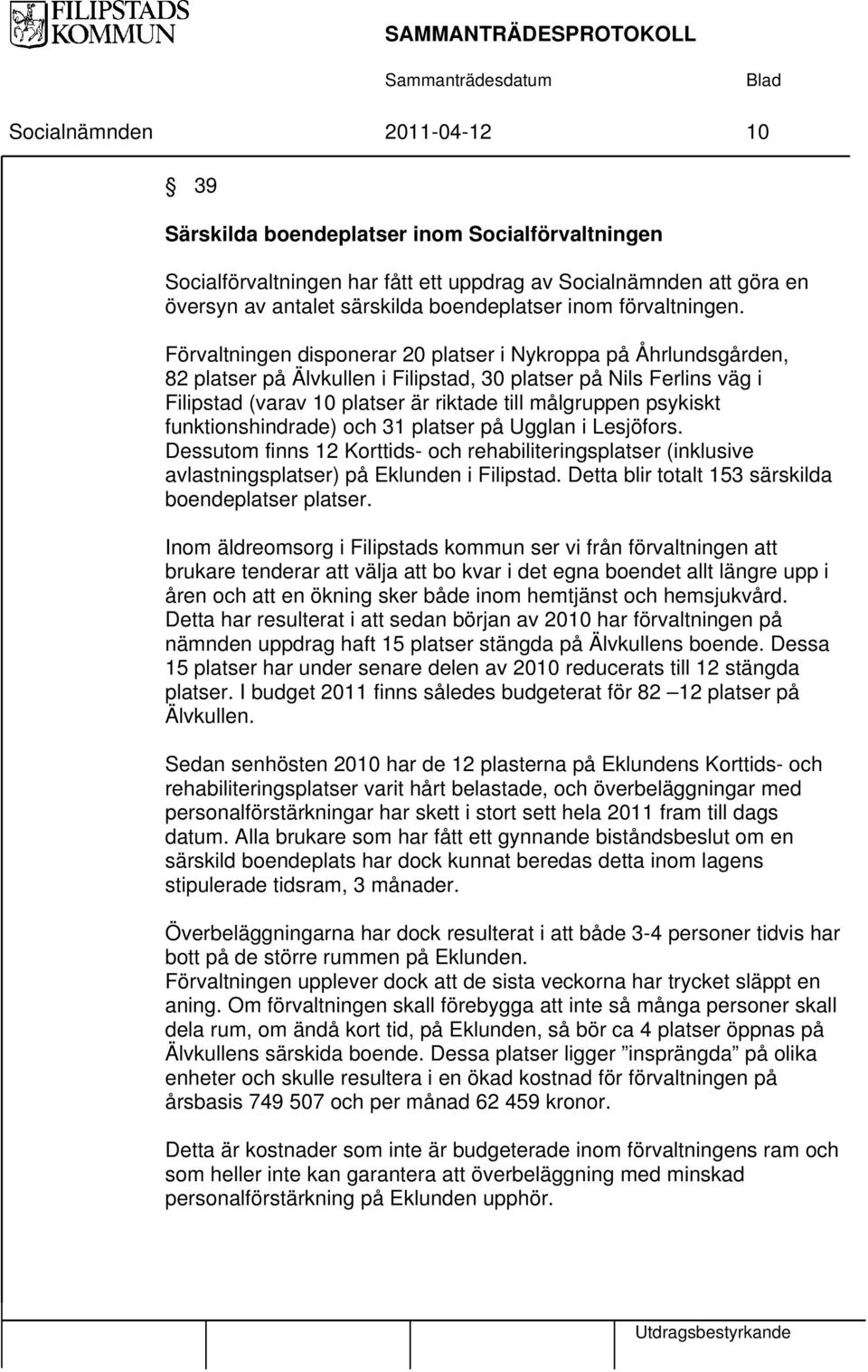 Förvaltningen disponerar 20 platser i Nykroppa på Åhrlundsgården, 82 platser på Älvkullen i Filipstad, 30 platser på Nils Ferlins väg i Filipstad (varav 10 platser är riktade till målgruppen psykiskt