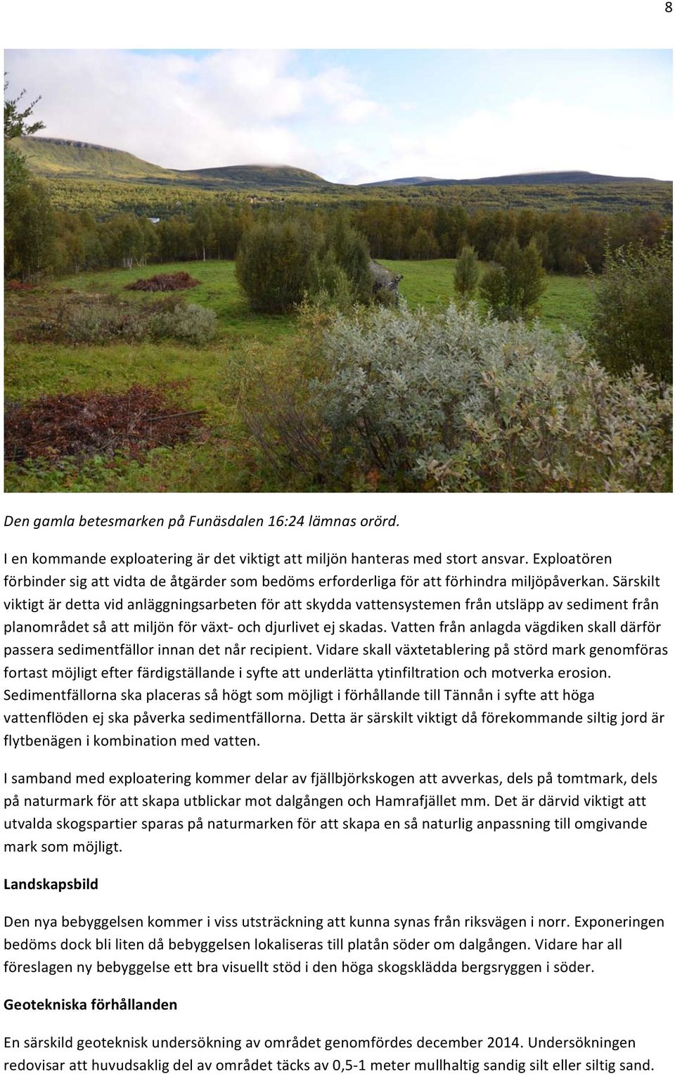 Särskilt viktigt är detta vid anläggningsarbeten för att skydda vattensystemen från utsläpp av sediment från planområdet så att miljön för växt- och djurlivet ej skadas.