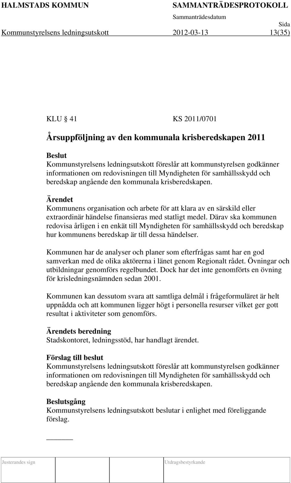 Kommunens organisation och arbete för att klara av en särskild eller extraordinär händelse finansieras med statligt medel.