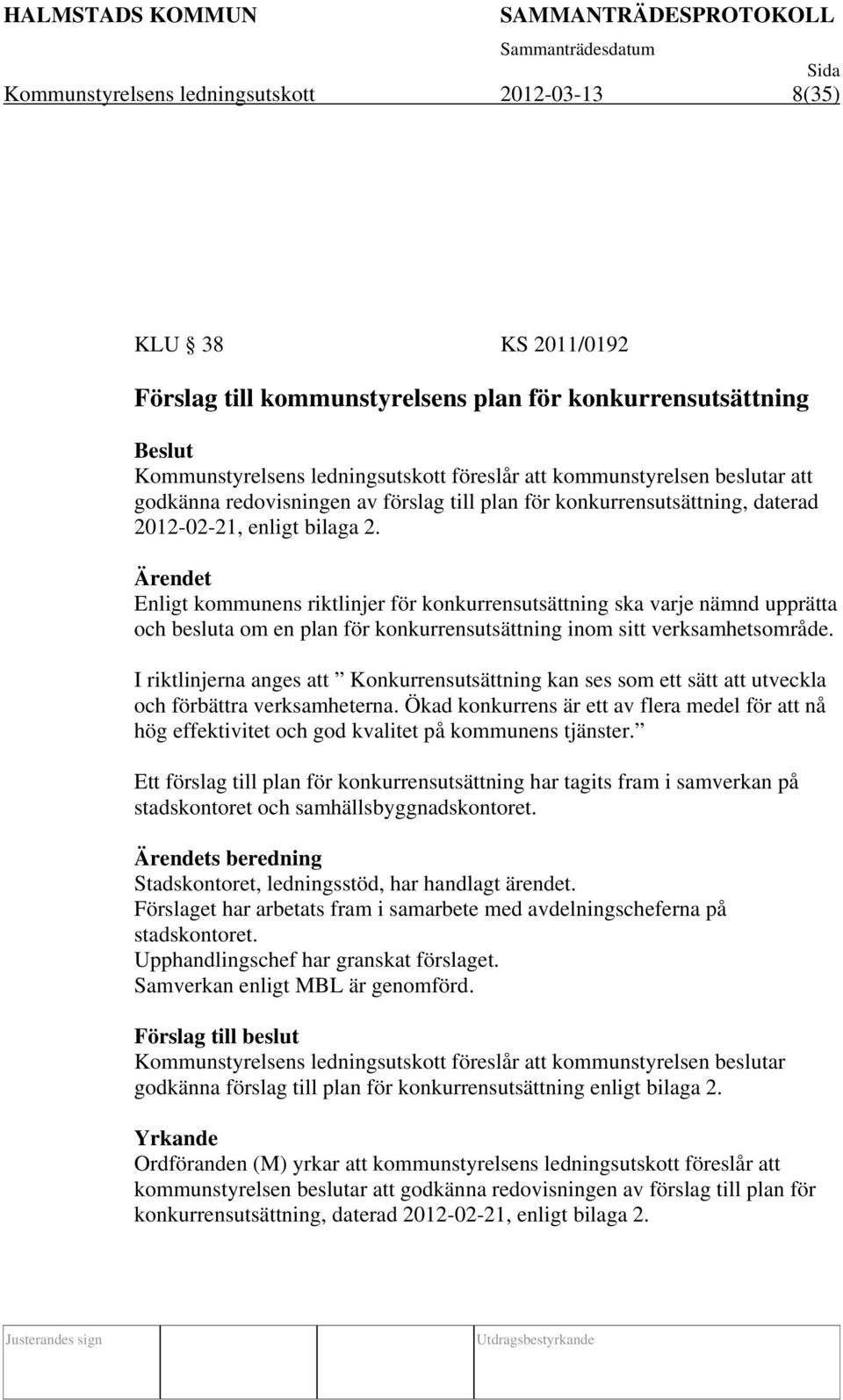 Enligt kommunens riktlinjer för konkurrensutsättning ska varje nämnd upprätta och besluta om en plan för konkurrensutsättning inom sitt verksamhetsområde.