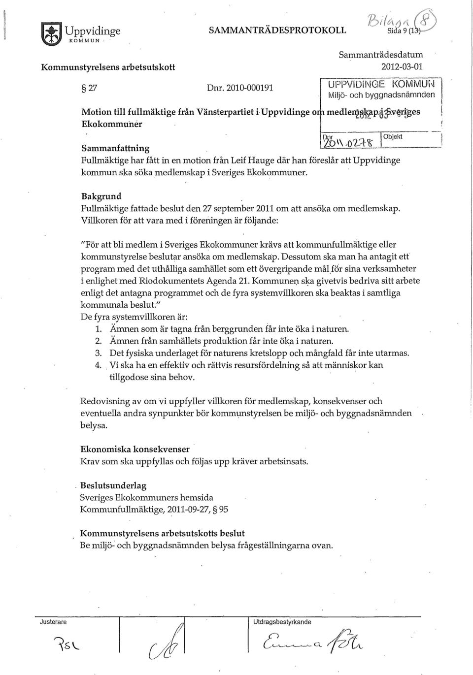 Uppvidinge kommun ska sökamedemskap i Sveriges Ekokommuner. Bakgrund Fumäktige fattade besut den 27 september 2011 om att ansöka om medemskap.