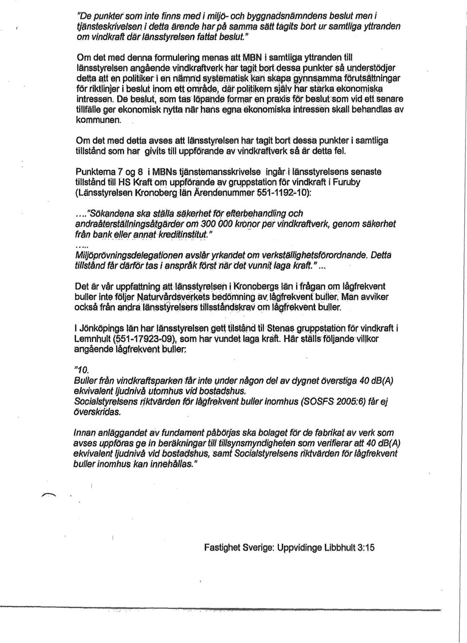 " Om det med denna formuering menas att M13N i samtiga yttranden ti änsstyresen ang,ående vindkraftverk hår tagib~rt-9essa punkter så.under$tödjer de~a a.