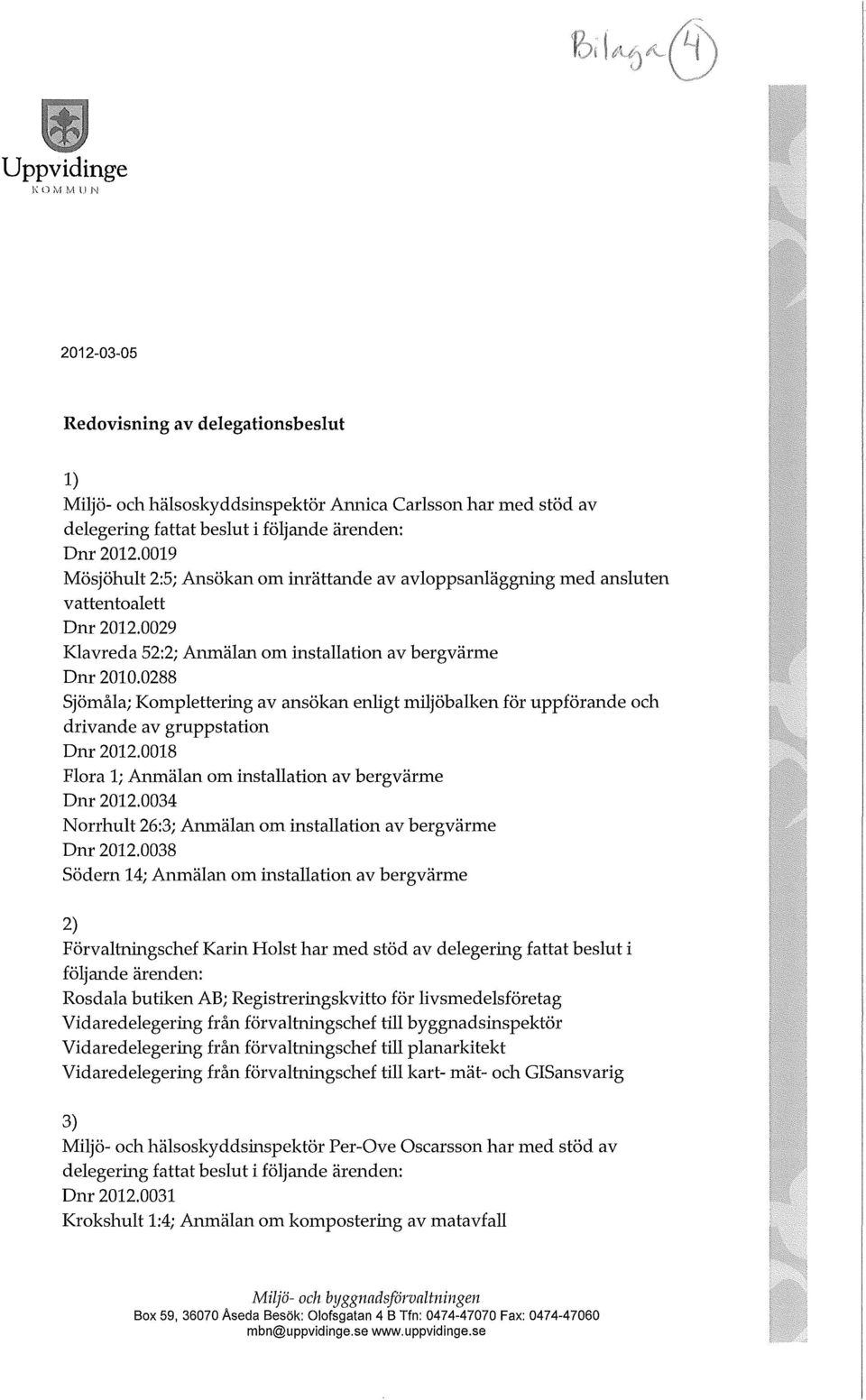 0029 Kavreda 52:2; Anmäan om instaation av bergvärme Dnr 201288 Sjömåa; Kompettering av ansökan enigt mijöbaken för uppförande och drivande av gruppstation Dnr 2012.