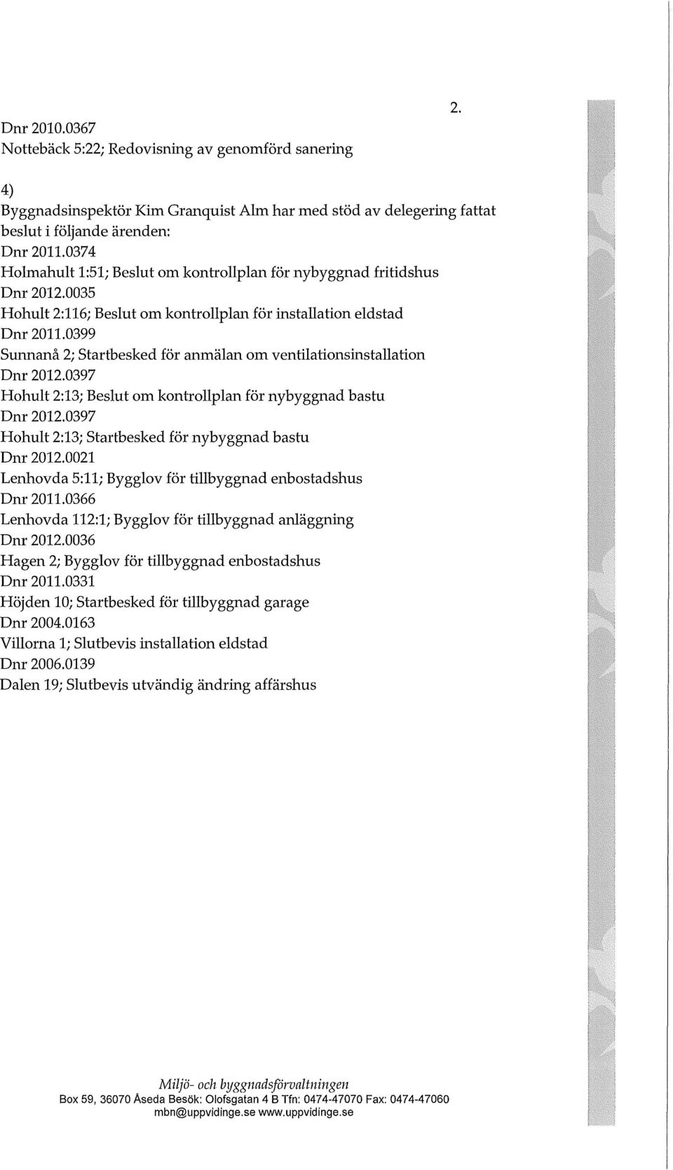 0399 Sunnanå 2; startbesked för anmäan om ventiationsinstaation Dnr 2012.0397 Hohut 2:13; Besut om kontropan för nybyggnad bastu Dnr 2012.0397 Hohut 2:13; startbesked för nybyggnad bastu Dnr 2012.