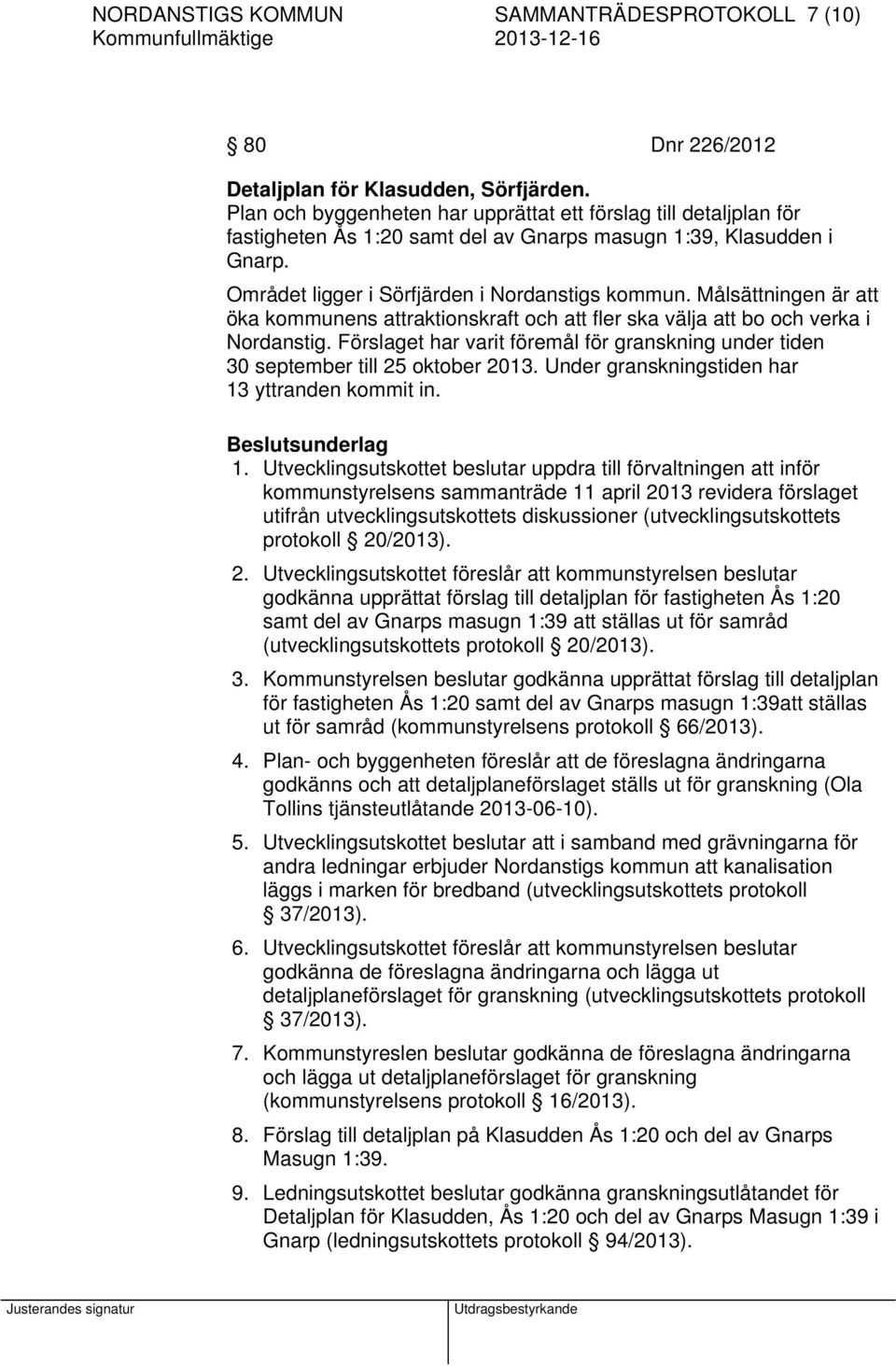 Målsättningen är att öka kommunens attraktionskraft och att fler ska välja att bo och verka i Nordanstig. Förslaget har varit föremål för granskning under tiden 30 september till 25 oktober 2013.