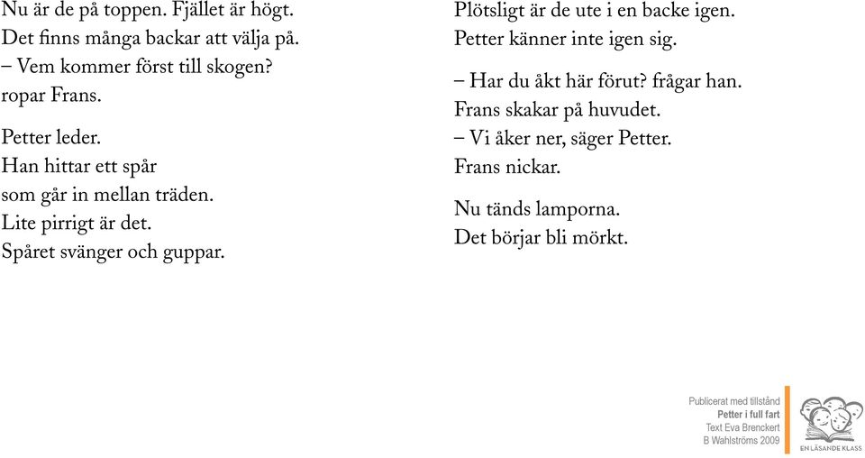 Plötsligt är de ute i en backe igen. Petter känner inte igen sig. Har du åkt här förut? frågar han. Frans skakar på huvudet.