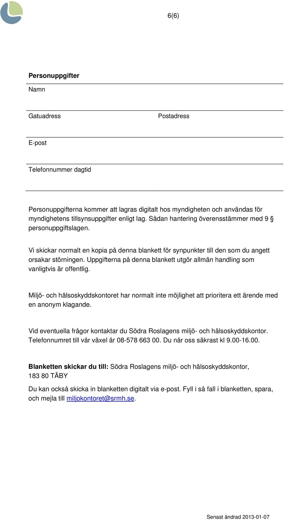 Uppgifterna på denna blankett utgör allmän handling som vanligtvis är offentlig. Miljö- och hälsoskyddskontoret har normalt inte möjlighet att prioritera ett ärende med en anonym klagande.