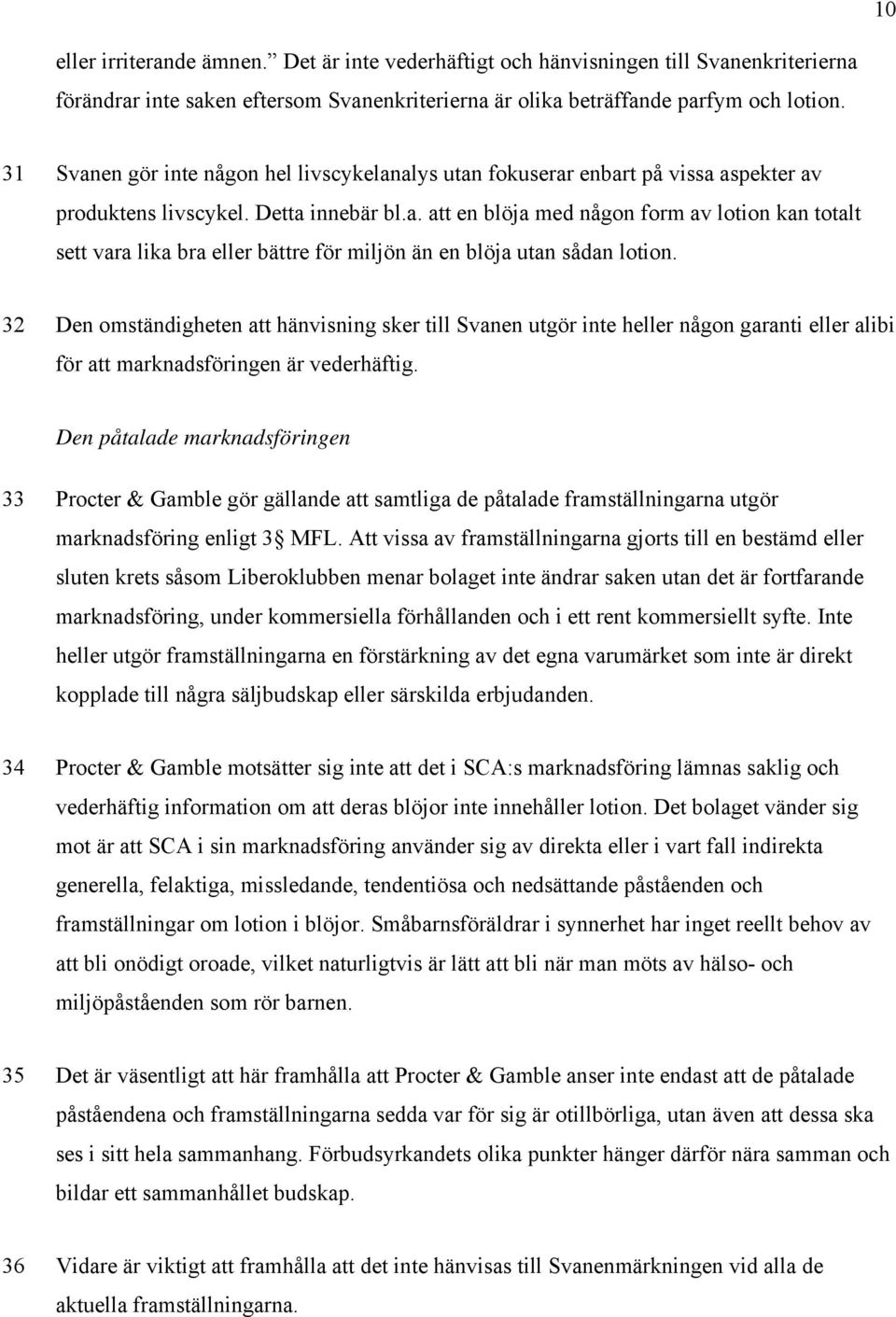 32 Den omständigheten att hänvisning sker till Svanen utgör inte heller någon garanti eller alibi för att marknadsföringen är vederhäftig.