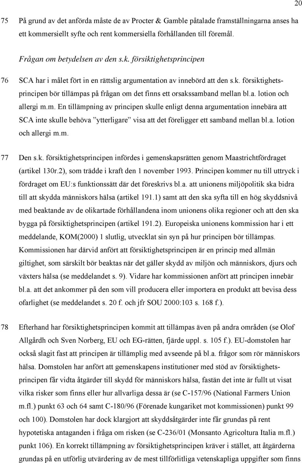 a. lotion och allergi m.m. 77 Den s.k. försiktighetsprincipen infördes i gemenskapsrätten genom Maastrichtfördraget (artikel 130r.2), som trädde i kraft den 1 november 1993.