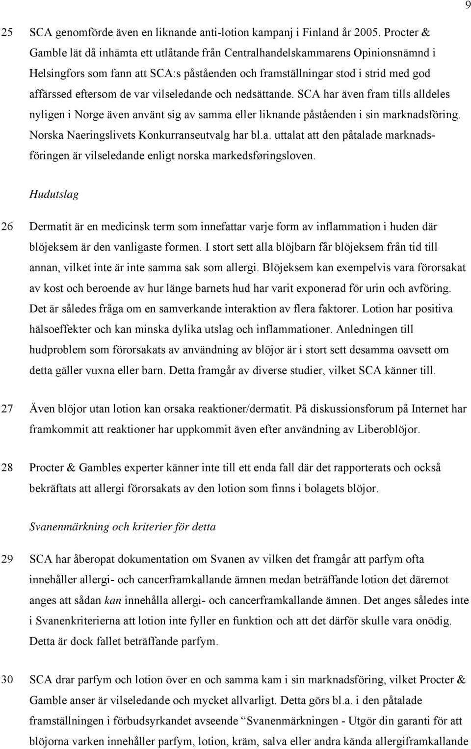vilseledande och nedsättande. SCA har även fram tills alldeles nyligen i Norge även använt sig av samma eller liknande påståenden i sin marknadsföring. Norska Naeringslivets Konkurranseutvalg har bl.