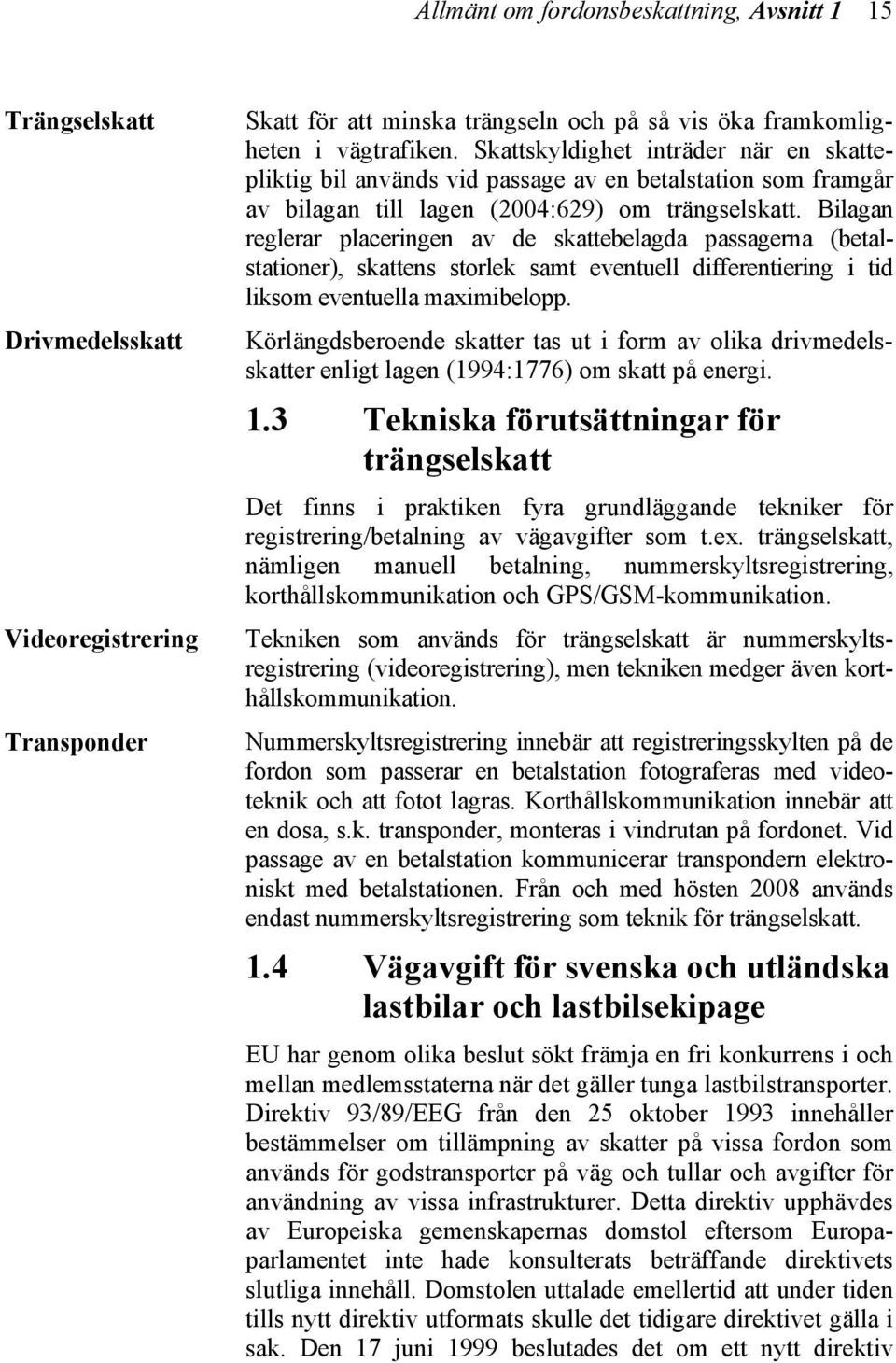 Bilagan reglerar placeringen av de skattebelagda passagerna (betalstationer), skattens storlek samt eventuell differentiering i tid liksom eventuella maximibelopp.