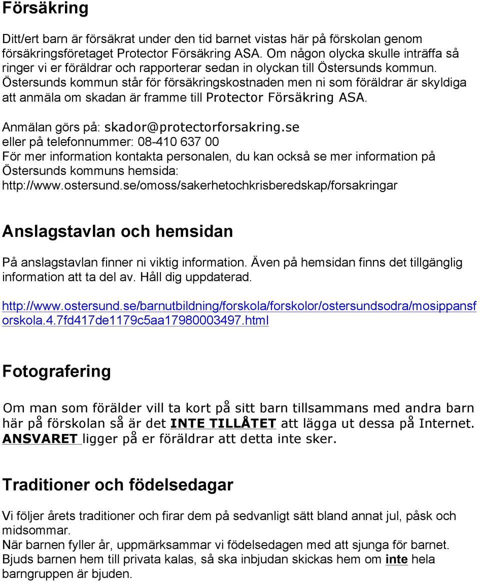 Östersunds kommun står för försäkringskostnaden men ni som föräldrar är skyldiga att anmäla om skadan är framme till Protector Försäkring ASA. Anmälan görs på: skador@protectorforsakring.
