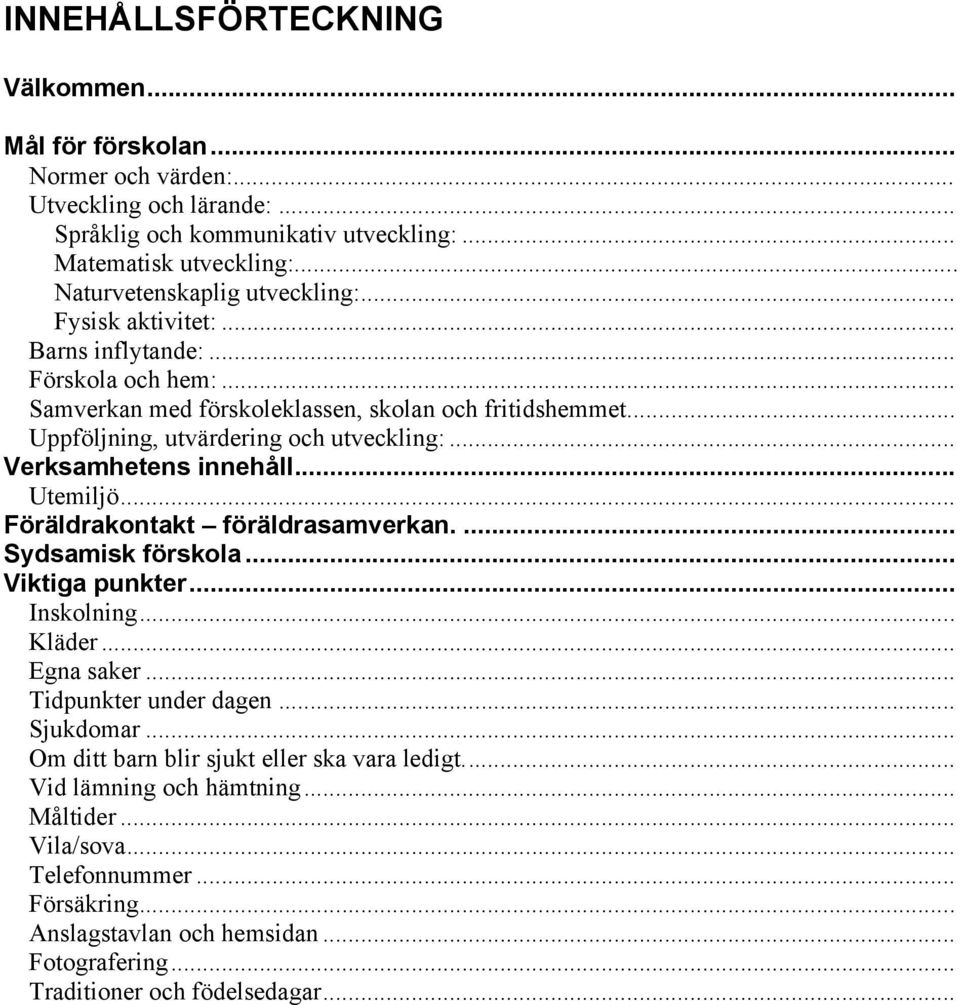.. Uppföljning, utvärdering och utveckling:... Verksamhetens innehåll... Utemiljö... Föräldrakontakt föräldrasamverkan.... Sydsamisk förskola... Viktiga punkter... Inskolning... Kläder.