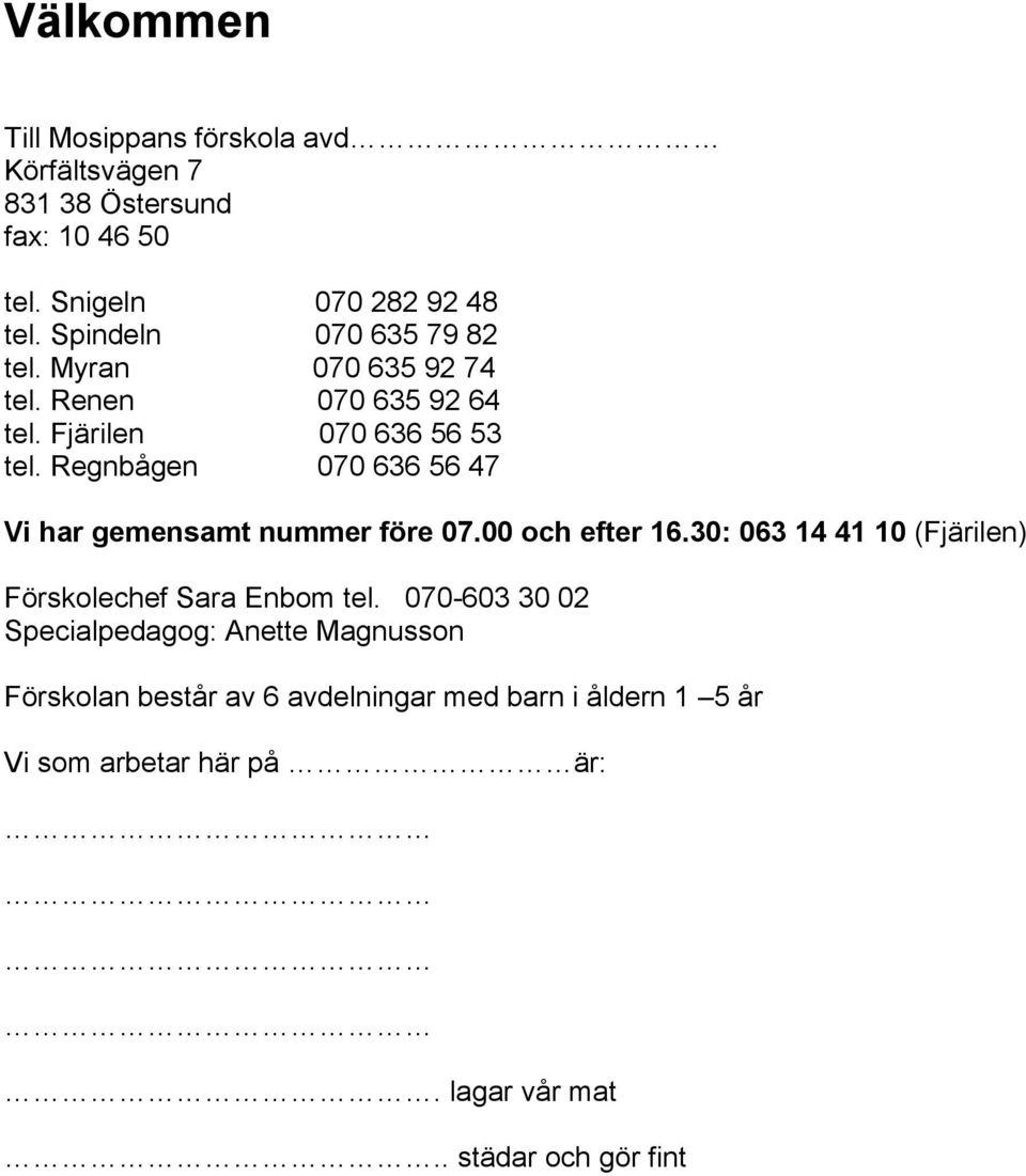 Regnbågen 070 636 56 47 Vi har gemensamt nummer före 07.00 och efter 16.30: 063 14 41 10 (Fjärilen) Förskolechef Sara Enbom tel.