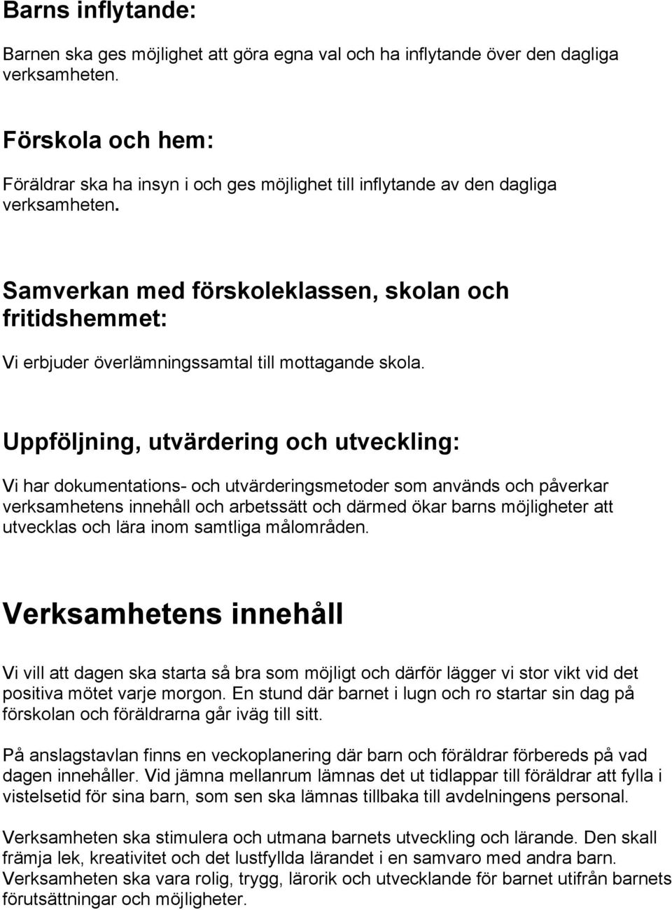 Samverkan med förskoleklassen, skolan och fritidshemmet: Vi erbjuder överlämningssamtal till mottagande skola.
