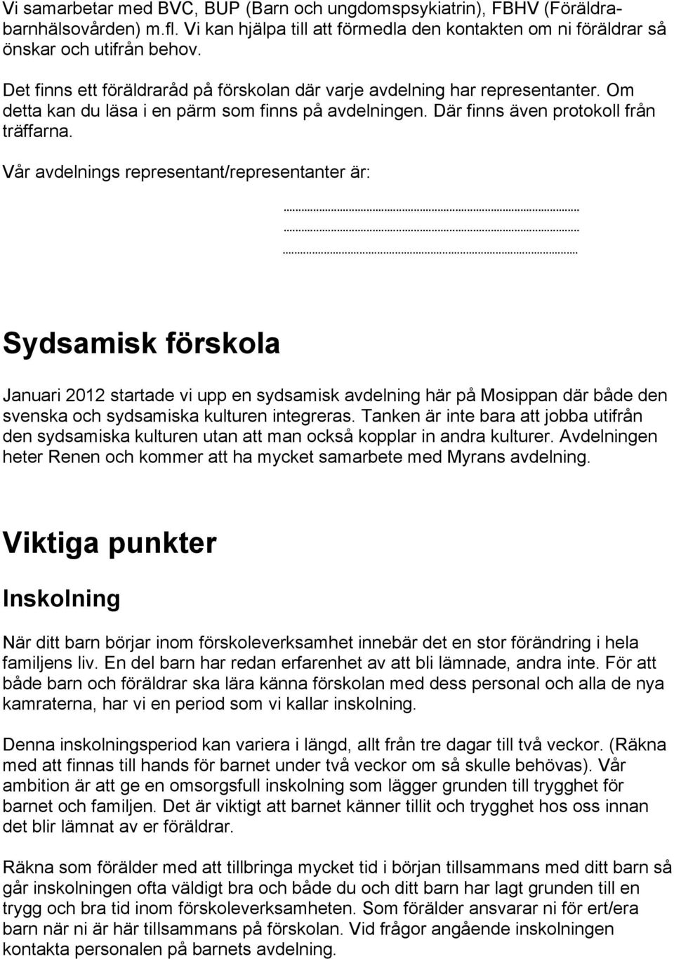 Vår avdelnings representant/representanter är: Sydsamisk förskola Januari 2012 startade vi upp en sydsamisk avdelning här på Mosippan där både den svenska och sydsamiska kulturen integreras.