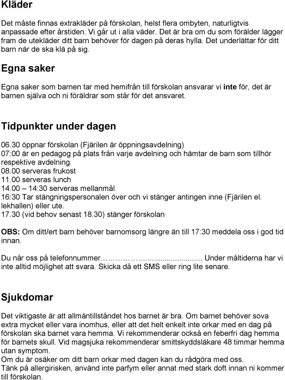 Egna saker Egna saker som barnen tar med hemifrån till förskolan ansvarar vi inte för, det är barnen själva och ni föräldrar som står för det ansvaret. Tidpunkter under dagen 06.