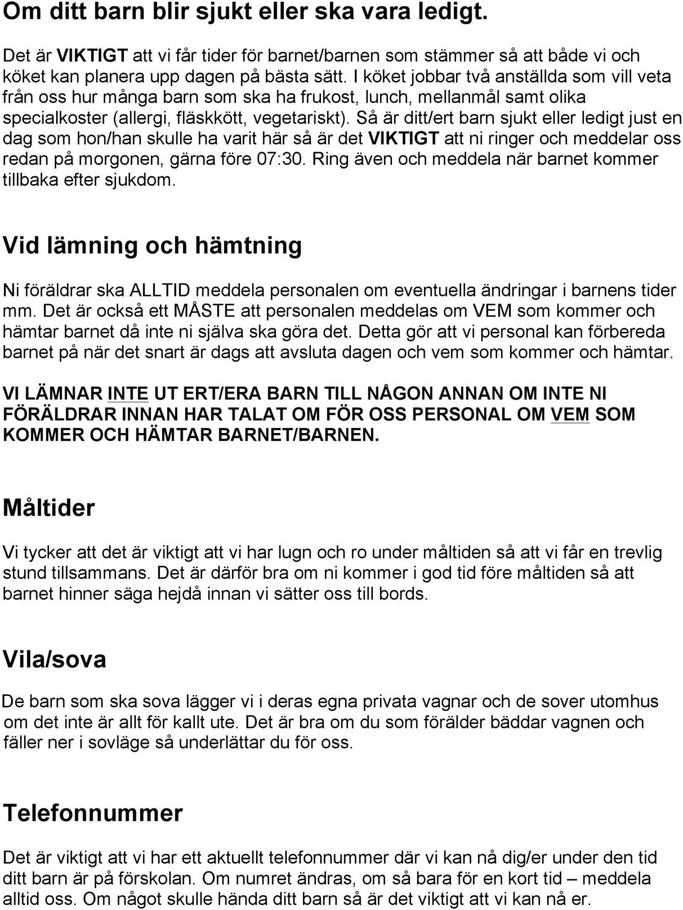 Så är ditt/ert barn sjukt eller ledigt just en dag som hon/han skulle ha varit här så är det VIKTIGT att ni ringer och meddelar oss redan på morgonen, gärna före 07:30.