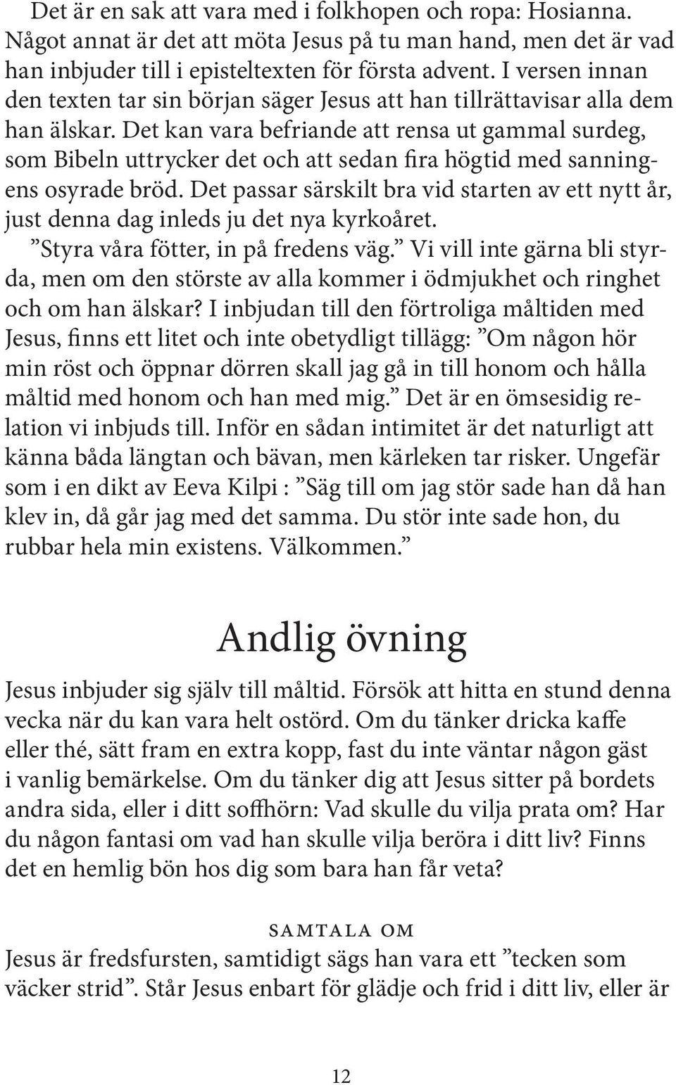 Det kan vara befriande att rensa ut gammal surdeg, som Bibeln uttrycker det och att sedan fira högtid med sanningens osyrade bröd.