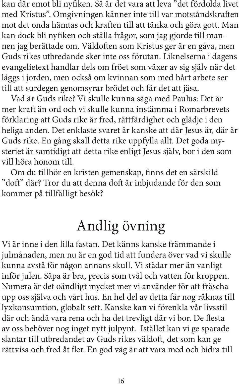 Liknelserna i dagens evangelietext handlar dels om fröet som växer av sig själv när det läggs i jorden, men också om kvinnan som med hårt arbete ser till att surdegen genomsyrar brödet och får det