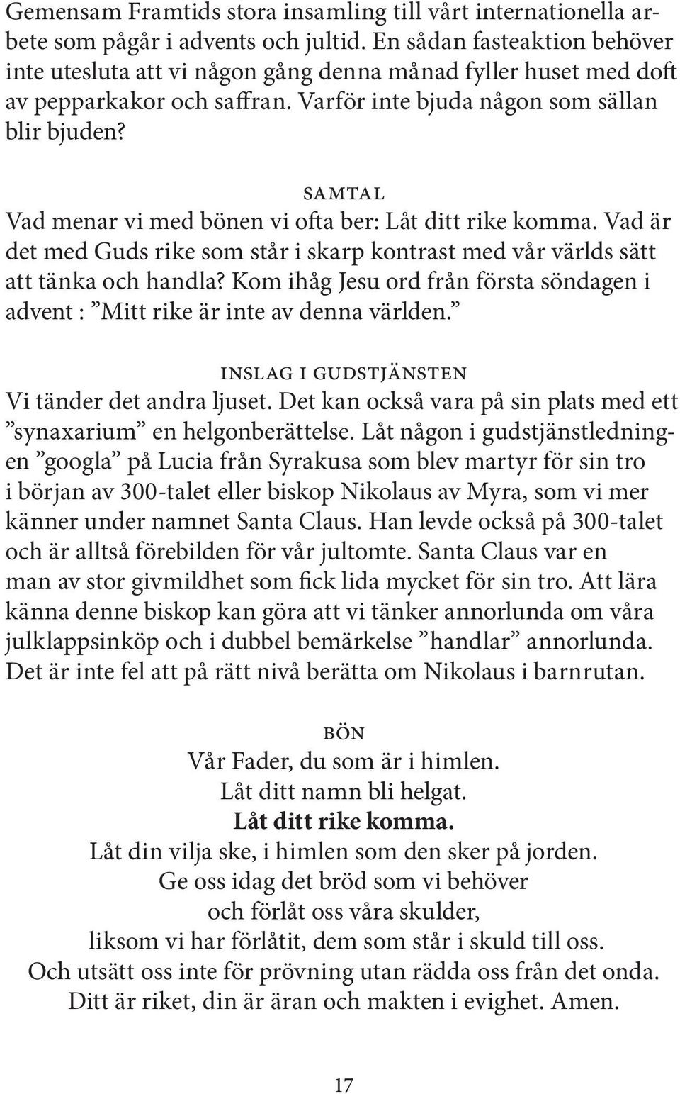 samtal Vad menar vi med bönen vi ofta ber: Låt ditt rike komma. Vad är det med Guds rike som står i skarp kontrast med vår världs sätt att tänka och handla?