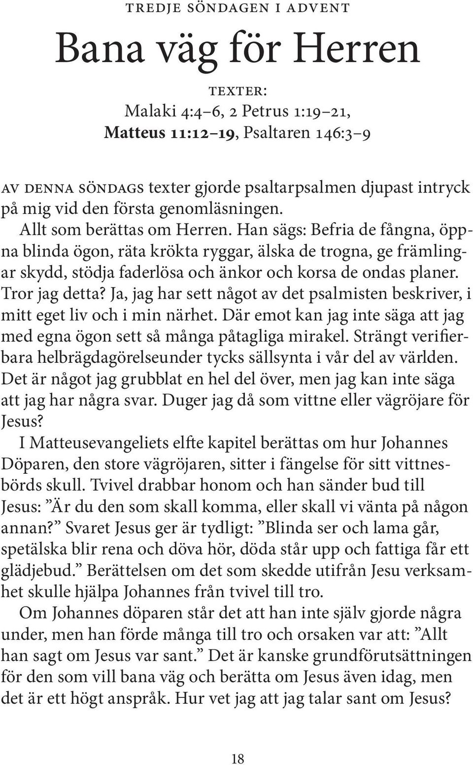 Han sägs: Befria de fångna, öppna blinda ögon, räta krökta ryggar, älska de trogna, ge främlingar skydd, stödja faderlösa och änkor och korsa de ondas planer. Tror jag detta?