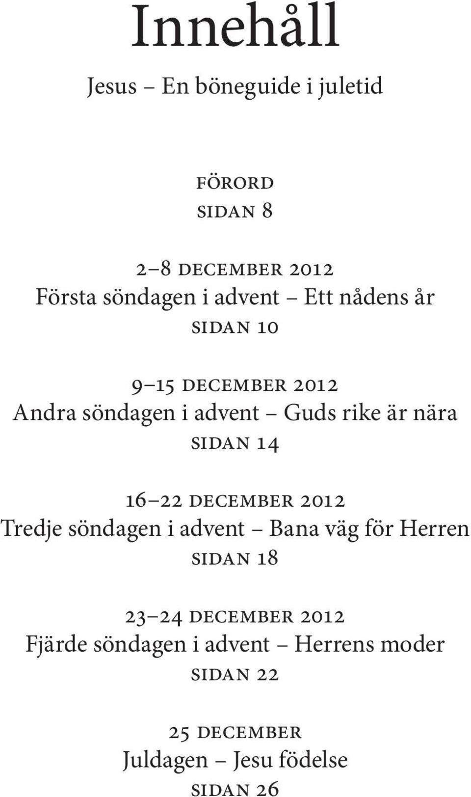 sidan 14 16 22 december 2012 Tredje söndagen i advent Bana väg för Herren sidan 18 23 24