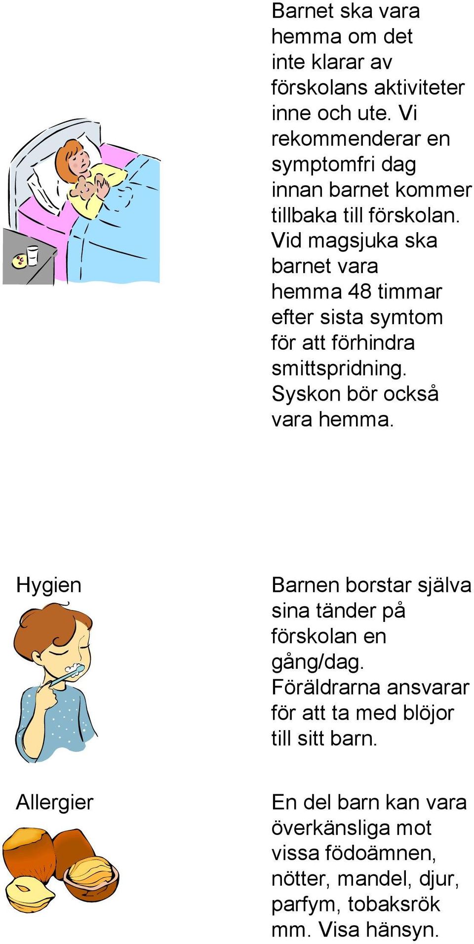 Vid magsjuka ska barnet vara hemma 48 timmar efter sista symtom för att förhindra smittspridning. Syskon bör också vara hemma.