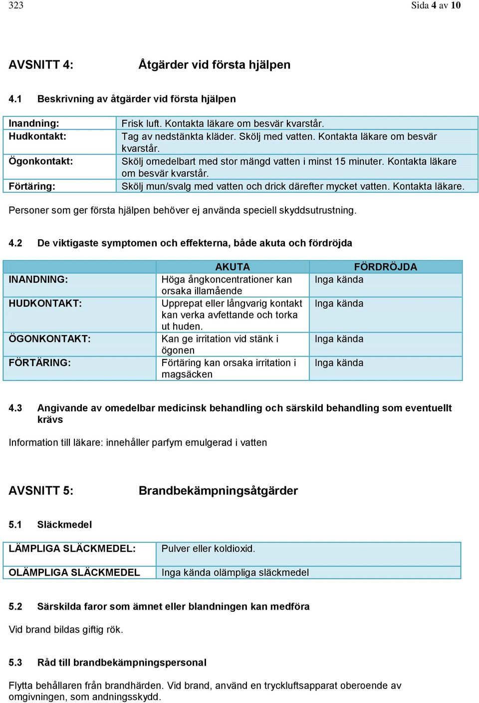 Kontakta läkare. Personer som ger första hjälpen behöver ej använda speciell skyddsutrustning. 4.