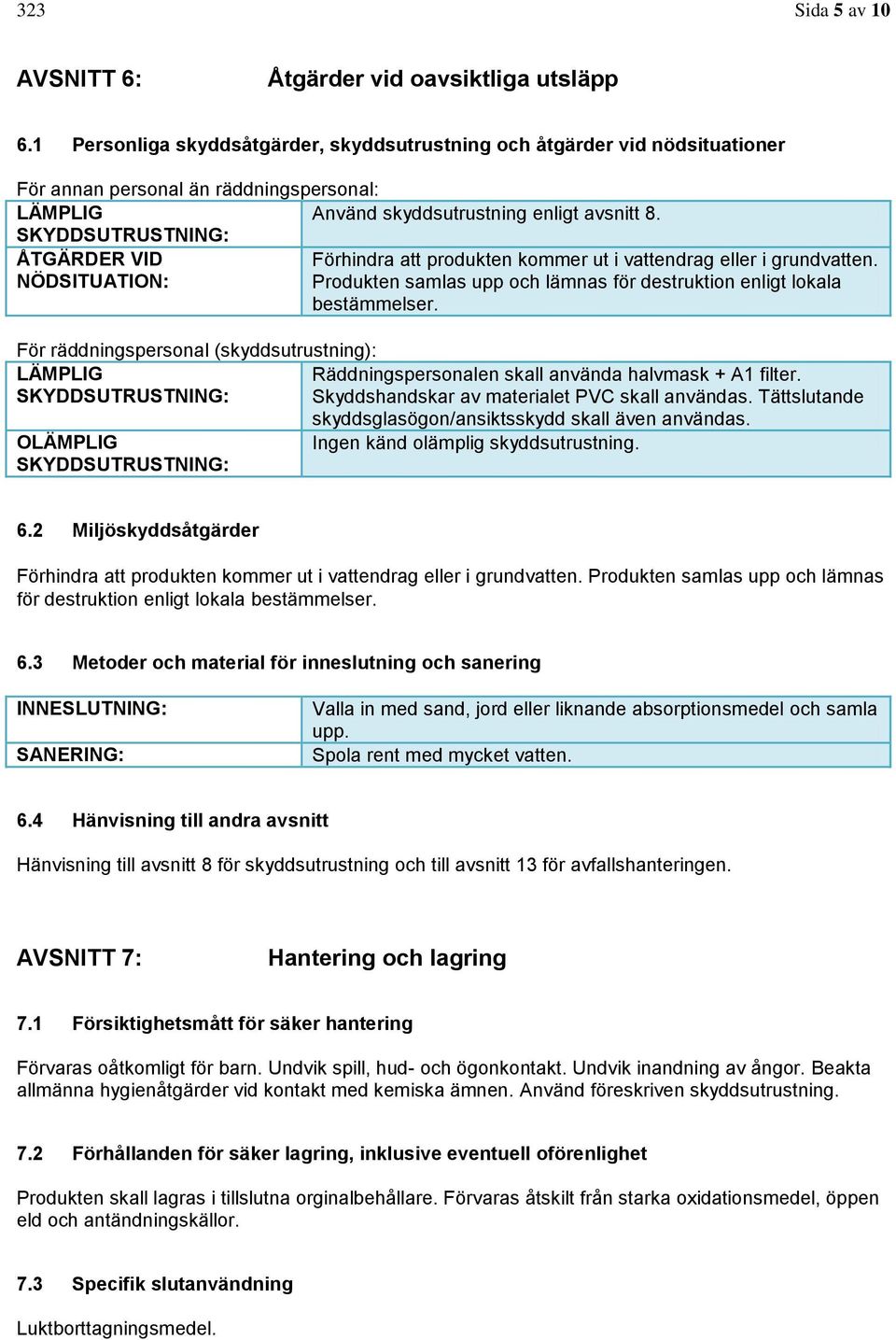 SKYDDSUTRUSTNING: ÅTGÄRDER VID Förhindra att produkten kommer ut i vattendrag eller i grundvatten. NÖDSITUATION: Produkten samlas upp och lämnas för destruktion enligt lokala bestämmelser.