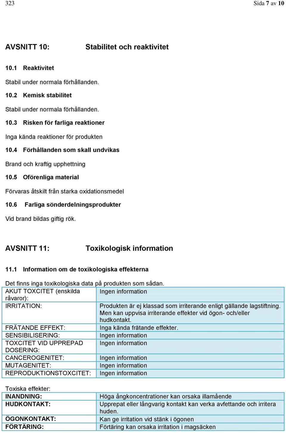 AVSNITT 11: Toxikologisk information 11.1 Information om de toxikologiska effekterna Det finns inga toxikologiska data på produkten som sådan.