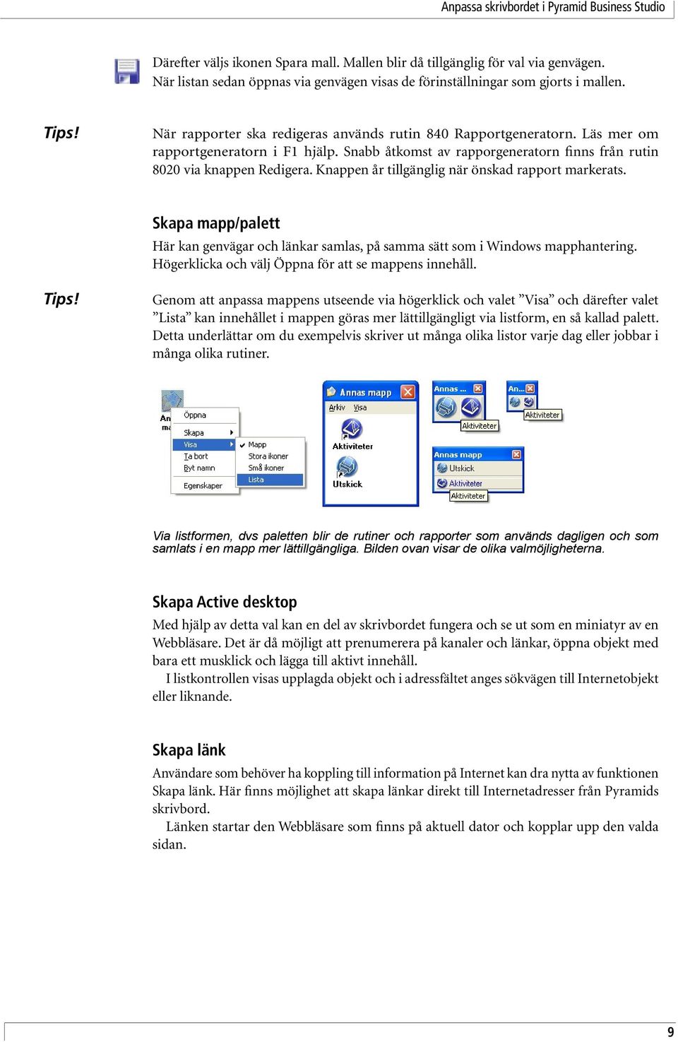 Knappen år tillgänglig när önskad rapport markerats. Skapa mapp/palett Här kan genvägar och länkar samlas, på samma sätt som i Windows mapphantering.