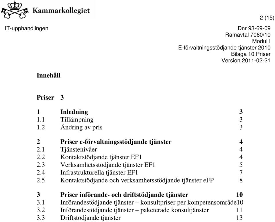 5 Tjänstenivåer Kontaktstödjande tjänster EF1 Verksamhetsstödjande tjänster EF1 Infrastrukturella tjänster EF1 Kontaktstödjande och