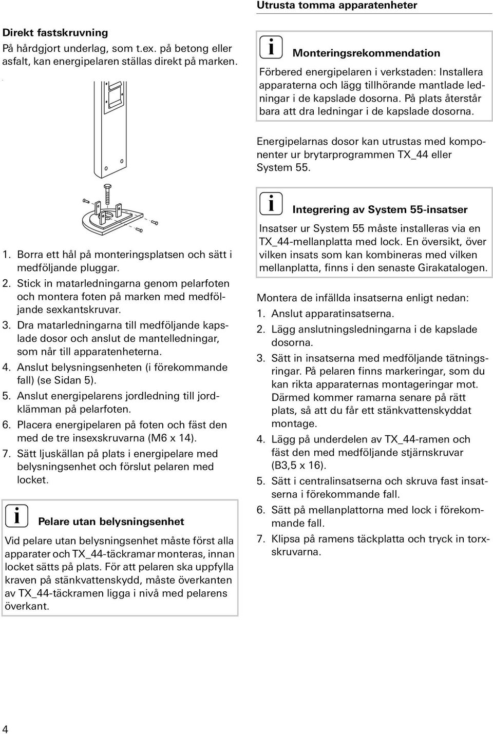 På plats återstår bara att dra lednngar de kapslade dosorna. Energpelarnas dosor kan utrustas med komponenter ur brytarprogrammen TX_44 eller System 55. 1.