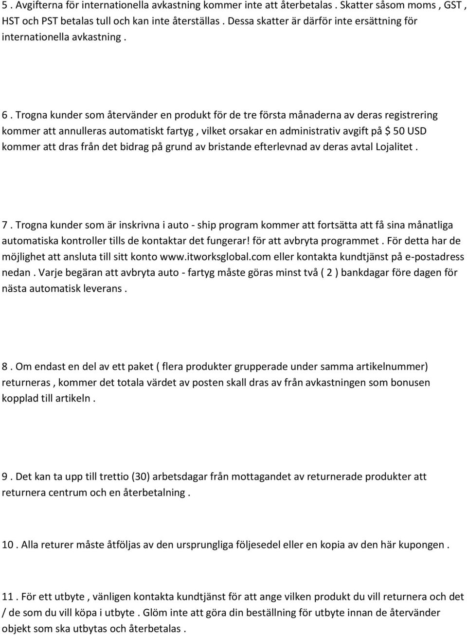 Trogna kunder som återvänder en produkt för de tre första månaderna av deras registrering kommer att annulleras automatiskt fartyg, vilket orsakar en administrativ avgift på $ 50 USD kommer att dras