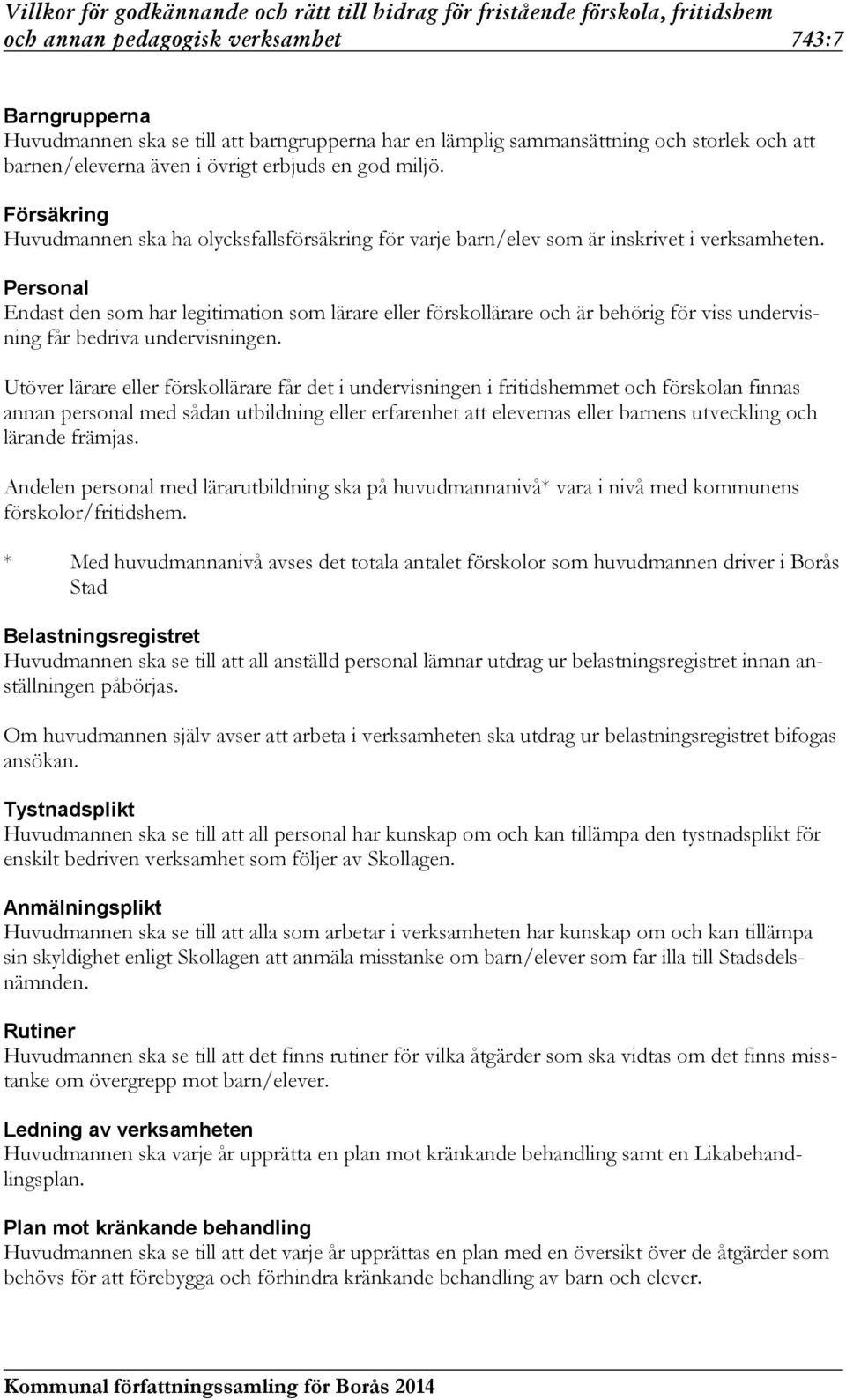 Personal Endast den som har legitimation som lärare eller förskollärare och är behörig för viss undervisning får bedriva undervisningen.