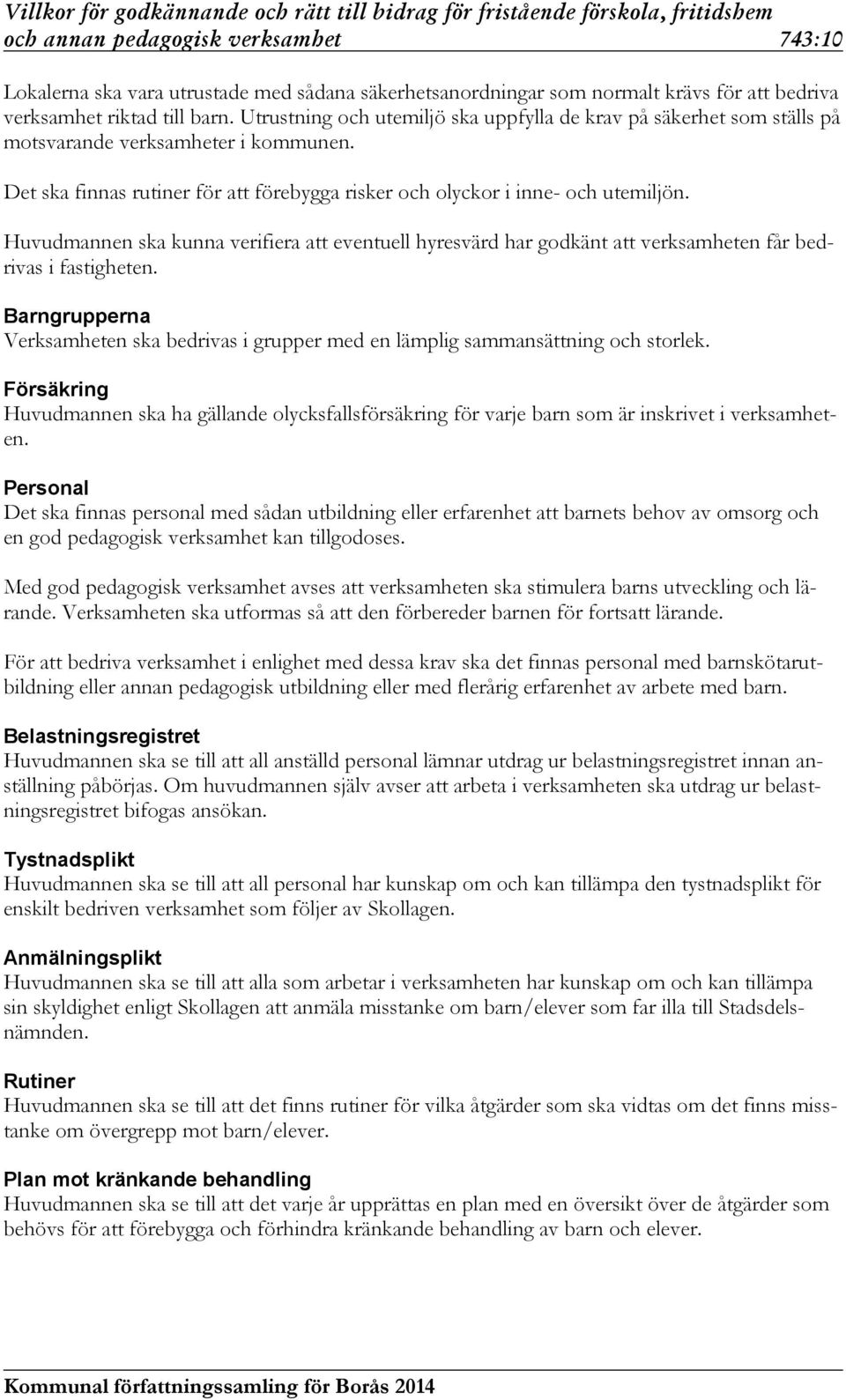 Huvudmannen ska kunna verifiera att eventuell hyresvärd har godkänt att verksamheten får bedrivas i fastigheten.
