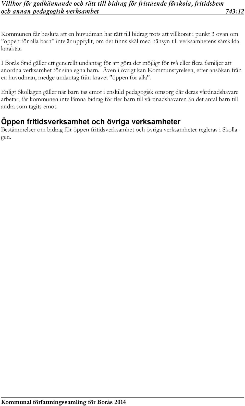 Även i övrigt kan Kommunstyrelsen, efter ansökan från en huvudman, medge undantag från kravet öppen för alla.