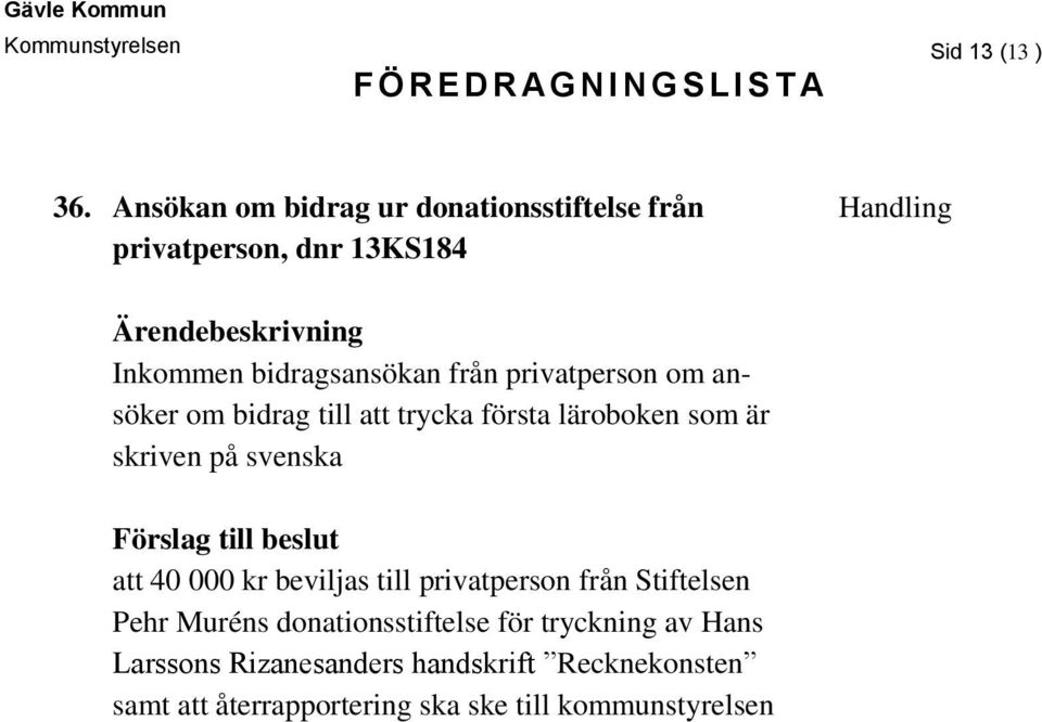 privatperson om ansöker om bidrag till att trycka första läroboken som är skriven på svenska att 40 000 kr