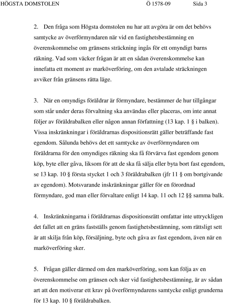 räkning. Vad som väcker frågan är att en sådan överenskommelse kan innefatta ett moment av marköverföring, om den avtalade sträckningen avviker från gränsens rätta läge. 3.