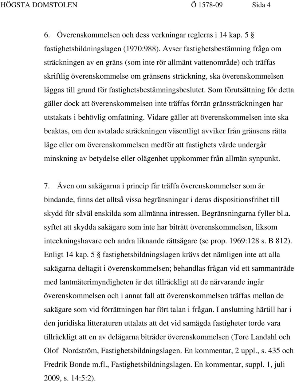 för fastighetsbestämningsbeslutet. Som förutsättning för detta gäller dock att överenskommelsen inte träffas förrän gränssträckningen har utstakats i behövlig omfattning.