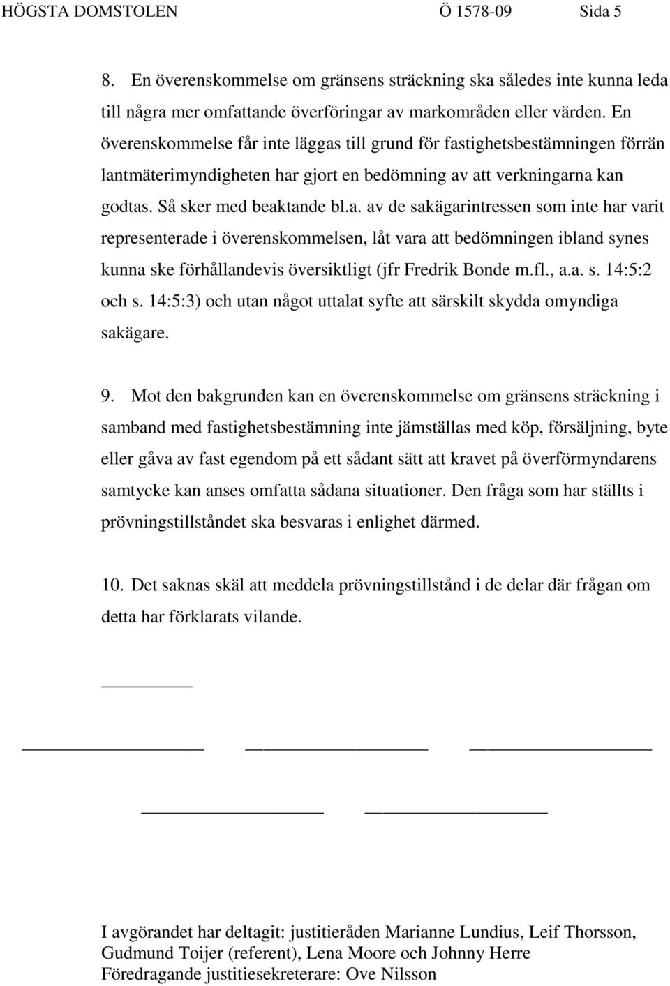 till grund för fastighetsbestämningen förrän lantmäterimyndigheten har gjort en bedömning av att verkningarna kan godtas. Så sker med beaktande bl.a. av de sakägarintressen som inte har varit representerade i överenskommelsen, låt vara att bedömningen ibland synes kunna ske förhållandevis översiktligt (jfr Fredrik Bonde m.