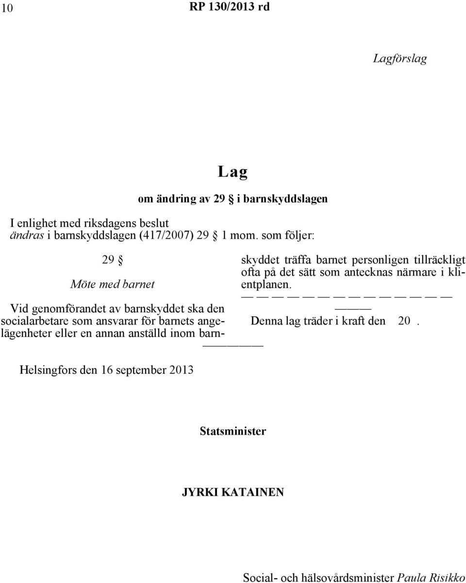 som följer: 29 Möte med barnet Helsingfors den 16 september 2013 Vid genomförandet av barnskyddet ska den socialarbetare som ansvarar för