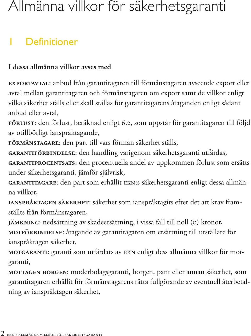 2, som uppstår för garantitagaren till följd av otillbörligt ianspråktagande, förmånstagare: den part till vars förmån säkerhet ställs, garantiförbindelse: den handling varigenom säkerhetsgaranti