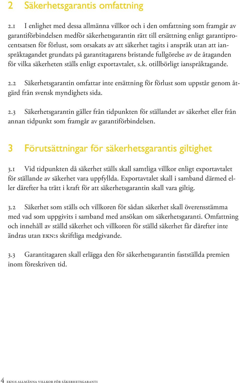 att säkerhet tagits i anspråk utan att ianspråktagandet grundats på garantitagarens bristande fullgörelse av de åtaganden för vilka säkerheten ställs enligt exportavtalet, s.k. otillbörligt ianspråktagande.